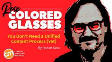 Why you don’t (yet) need a uniform content development process [Rose-Colored Glasses]