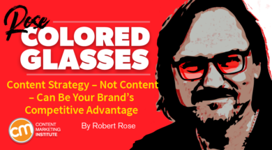 Content Strategy – Not Content – Can Be Your Brand’s Competitive Advantage [Rose-Colored Glasses]