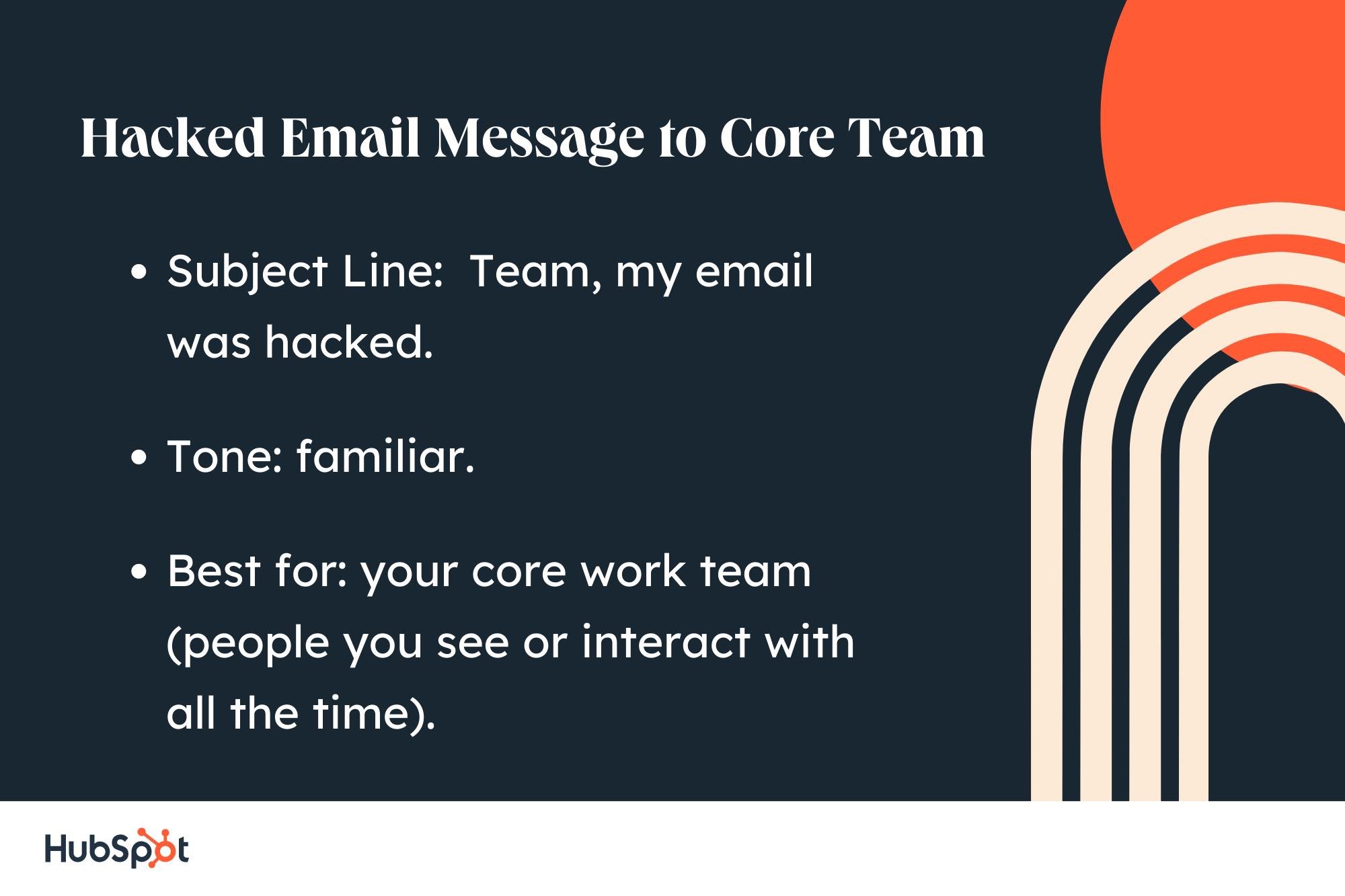 sample letter for hacked email: subject line, team, my email was hacked;  tone, familiar;  best for your core work team.